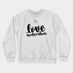 Love in moderation Crewneck Sweatshirt